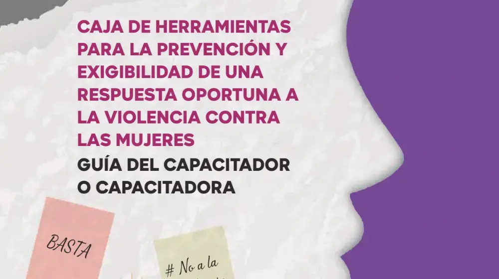 Guía del capacitador o capacitadora: Caja de herramientas para la prevención y exigibilidad de una respuesta oportuna a la violencia contra las mujeres.